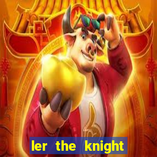 ler the knight king who returned with a god